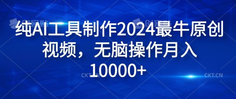 纯AI工具制作2024最牛原创视频，无脑操作月入1W+【揭秘】-网创空间