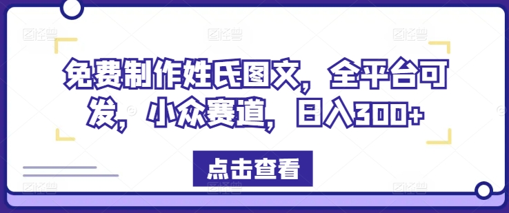 免费制作姓氏图文，全平台可发，小众赛道，日入300+-网创空间