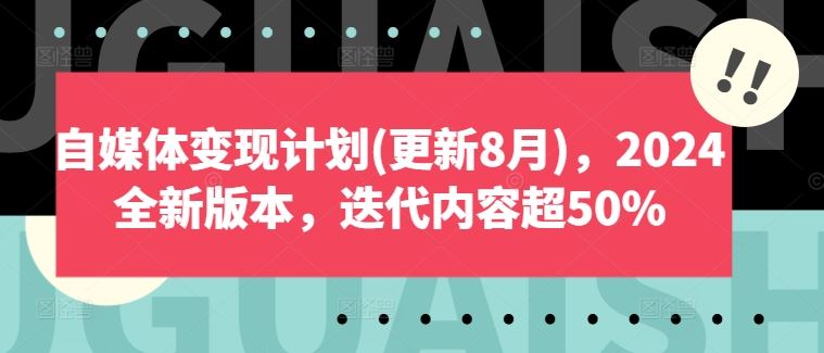 自媒体变现计划(更新8月)，2024全新版本，迭代内容超50%-网创空间