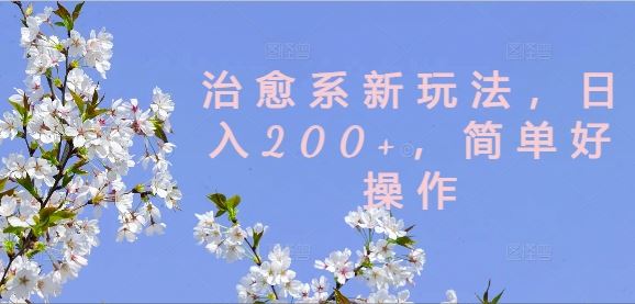 治愈系新玩法，日入200+，简单好操作【揭秘】-网创空间