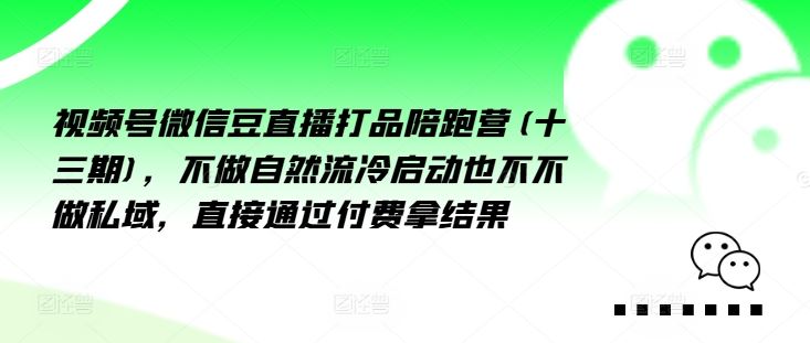 视频号微信豆直播打品陪跑营(十三期)，‮做不‬自‮流然‬冷‮动启‬也不不做私域，‮接直‬通‮付过‬费拿结果-网创空间