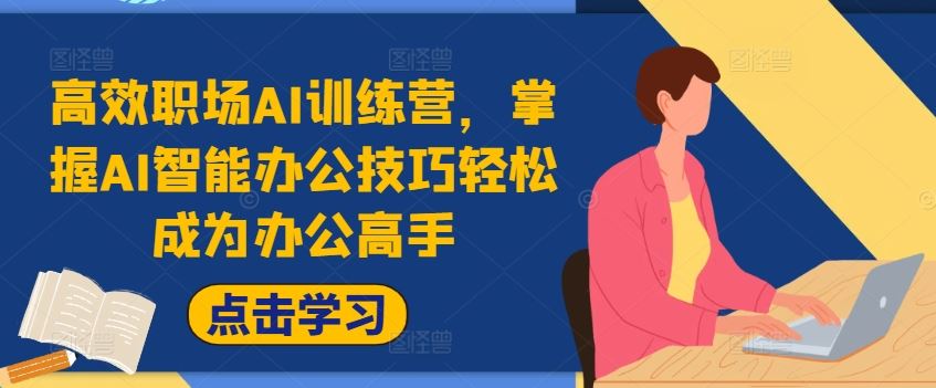 高效职场AI训练营，掌握AI智能办公技巧轻松成为办公高手，提升工作效率!-网创空间
