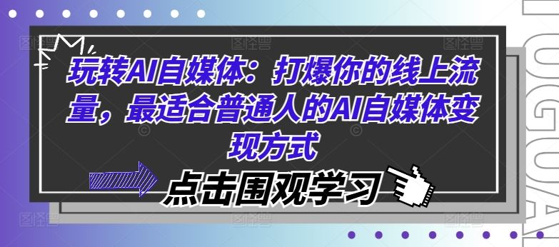 玩转AI自媒体：打爆你的线上流量，最适合普通人的AI自媒体变现方式-网创空间