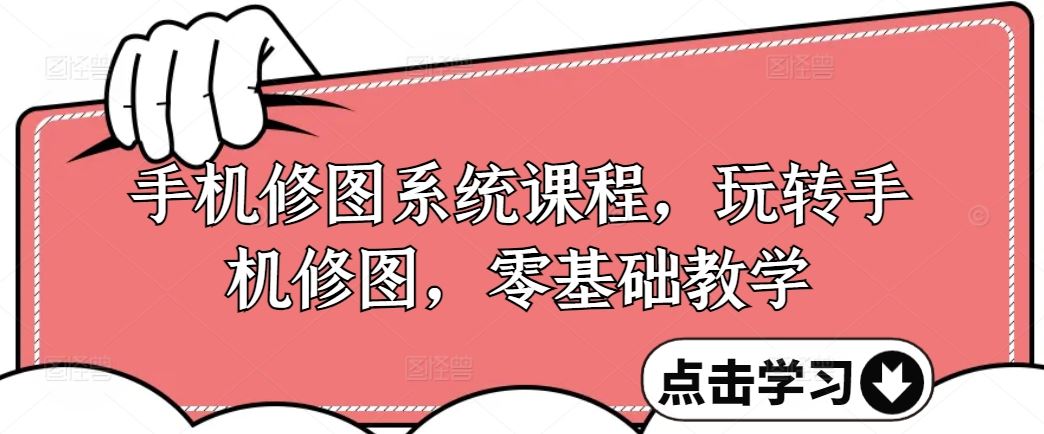 手机修图系统课程，玩转手机修图，零基础教学-网创空间
