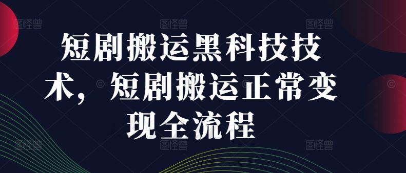 短剧搬运黑科技技术，短剧搬运正常变现全流程-网创空间