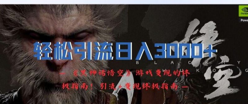 轻松引流日入3k，《黑神话悟空》游戏变现的终极指南!引流+变现终极指南-网创空间