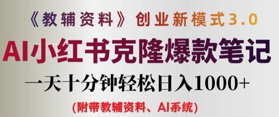 教辅资料项目创业新模式3.0.AI小红书克隆爆款笔记一天十分钟轻松日入1k+【揭秘】-网创空间
