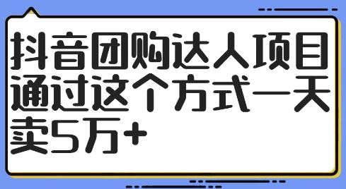 抖音团购达人项目，通过这个方式一天卖5万+【揭秘】-网创空间
