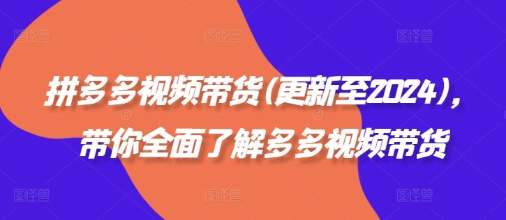 拼多多视频带货(更新至2024)，带你全面了解多多视频带货-网创空间