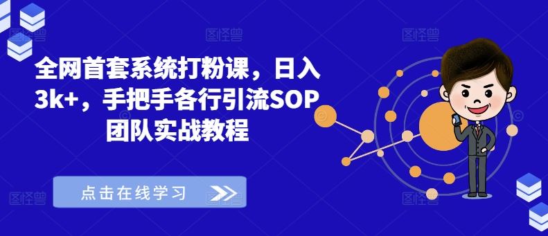 全网首套系统打粉课，日入3k+，手把手各行引流SOP团队实战教程-网创空间