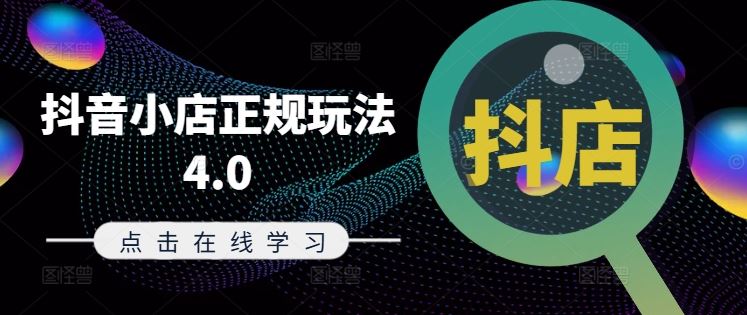 抖音小店正规玩法4.0(更新8月)，帮助你更好地理解和应对电商抖店的运营-网创空间