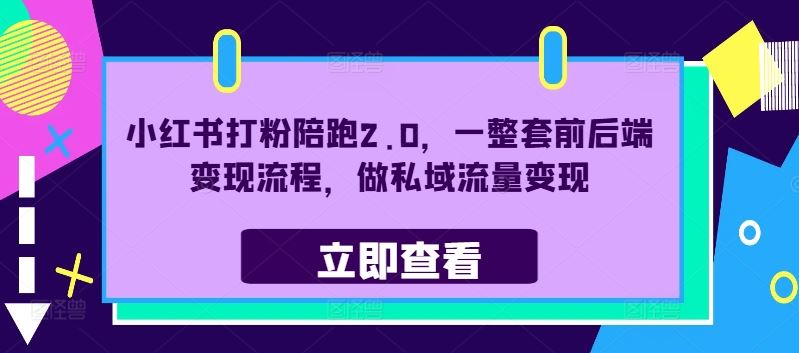 小红书打粉陪跑2.0，一整套前后端变现流程，做私域流量变现-网创空间