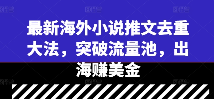 最新海外小说推文去重大法，突破流量池，出海赚美金-网创空间