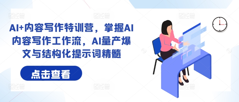 AI+内容写作特训营，掌握AI内容写作工作流，AI量产爆文与结构化提示词精髓-网创空间