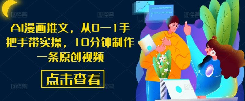 AI漫画推文,从0—1手把手带实操,10分钟制作一条原创视频-网创空间