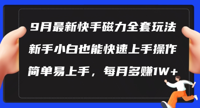 9月最新快手磁力玩法，新手小白也能操作，简单易上手，每月多赚1W+【揭秘】-网创空间