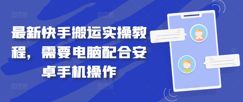 最新快手搬运实操教程，需要电脑配合安卓手机操作-网创空间
