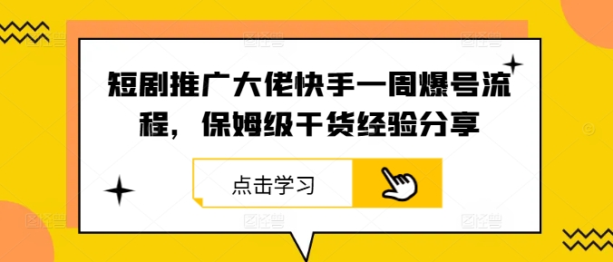 短剧推广大佬快手一周爆号流程，保姆级干货经验分享-网创空间