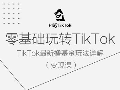 零基础玩转TiKToK变现课，TikTok最新撸基金玩法详解-网创空间