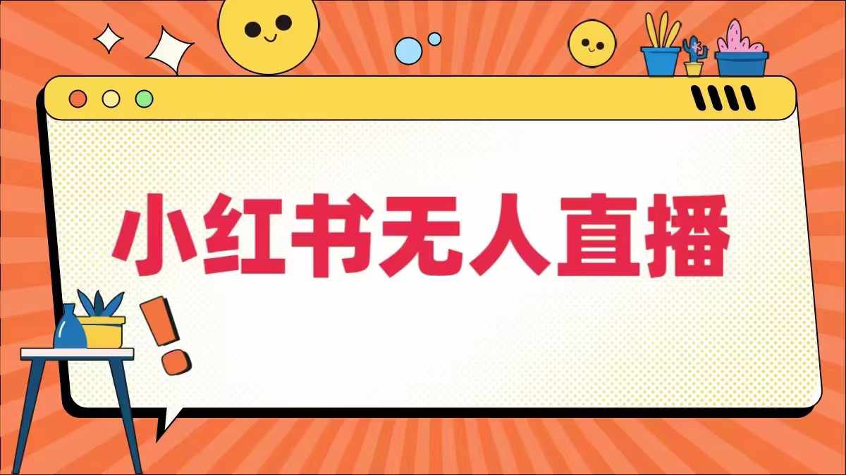 小红书无人直播，​最新小红书无人、半无人、全域电商-网创空间