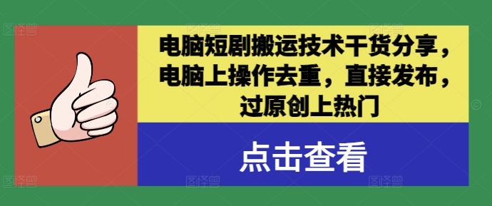 电脑短剧搬运技术干货分享，电脑上操作去重，直接发布，过原创上热门-网创空间