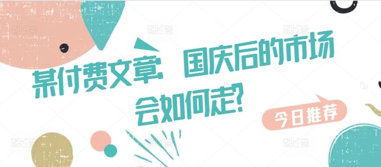 某付费文章：国庆后的市场会如何走?-网创空间