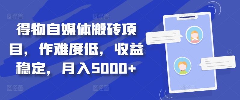 得物自媒体搬砖项目，作难度低，收益稳定，月入5000+【揭秘】-网创空间