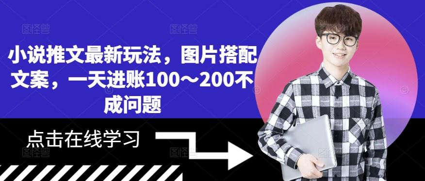 小说推文最新玩法，图片搭配文案，一天进账100～200不成问题-网创空间