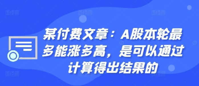 某付费文章：A股本轮最多能涨多高，是可以通过计算得出结果的-网创空间