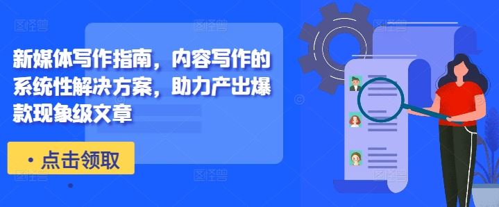 新媒体写作指南，内容写作的系统性解决方案，助力产出爆款现象级文章-网创空间