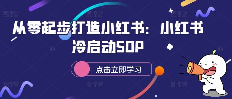 从零起步打造小红书：小红书冷启动SOP-网创空间