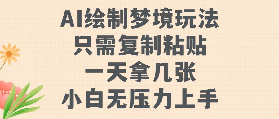 AI绘制梦境玩法，只需要复制粘贴，一天轻松拿几张，小白无压力上手【揭秘】-网创空间
