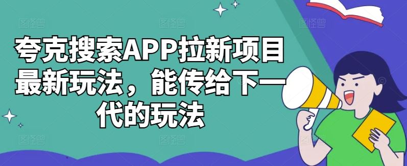 夸克搜索APP拉新项目最新玩法，能传给下一代的玩法-网创空间