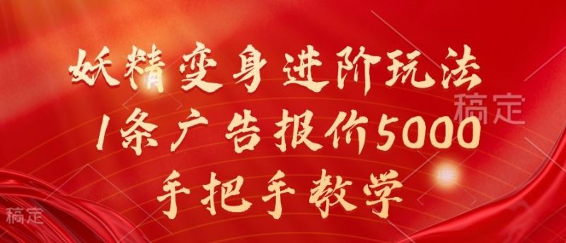 妖精变身进阶玩法，1条广告报价5000，手把手教学【揭秘】-网创空间