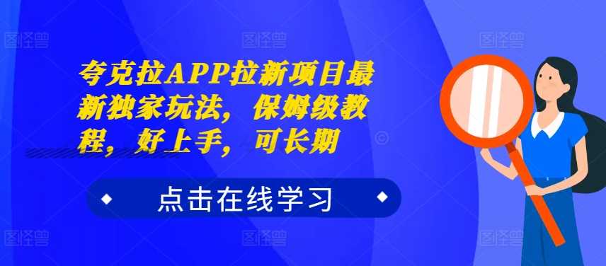 夸克拉APP拉新项目最新独家玩法，保姆级教程，好上手，可长期-网创空间