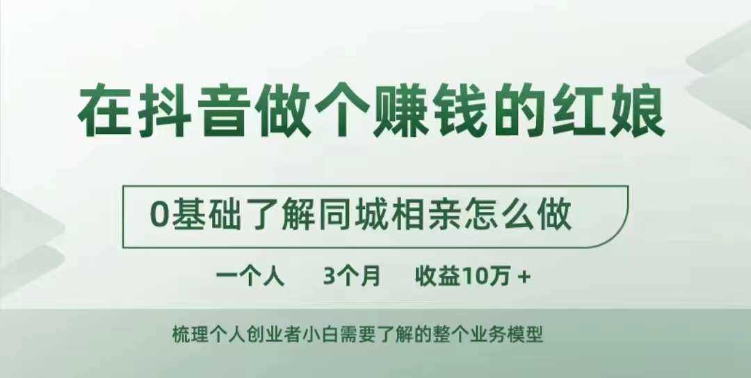 在抖音做个赚钱的红娘，0基础了解同城相亲，怎么做一个人3个月收益10W+-网创空间