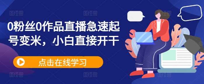 0粉丝0作品直播急速起号变米，小白直接开干-网创空间
