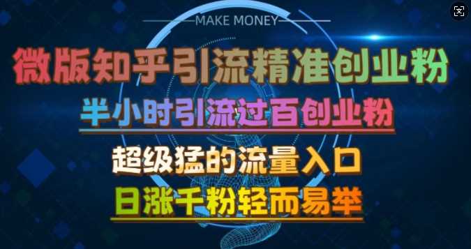 微版知乎引流创业粉，超级猛流量入口，半小时破百，日涨千粉轻而易举【揭秘】-网创空间