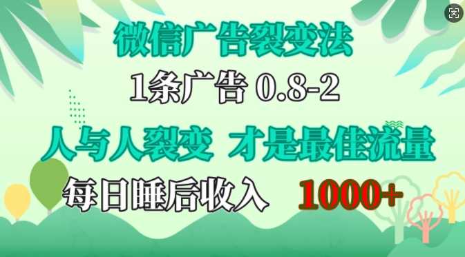 微信广告裂变法，操控人性，自发为你免费宣传，人与人的裂变才是最佳流量，单日睡后收入1k【揭秘】-网创空间
