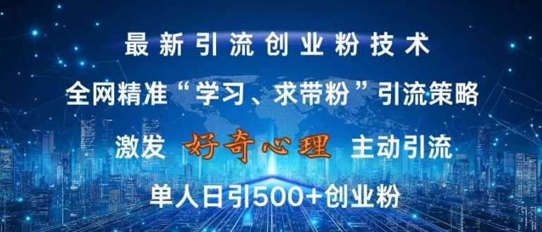 激发好奇心，全网精准‘学习、求带粉’引流技术，无封号风险，单人日引500+创业粉【揭秘】-网创空间