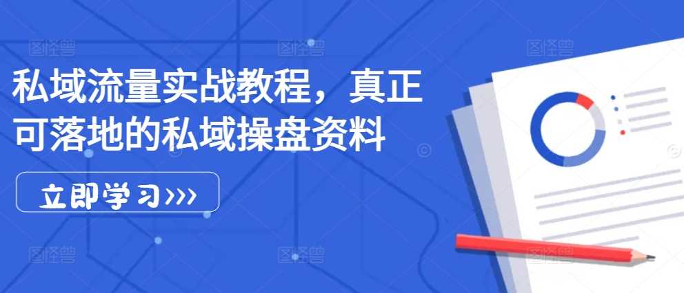 私域流量实战教程，真正可落地的私域操盘资料-网创空间