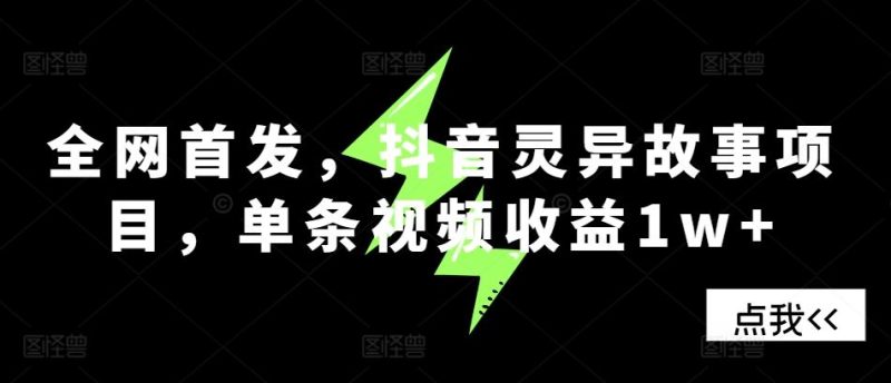 全网首发，抖音灵异故事项目，单条视频收益1w+-网创空间