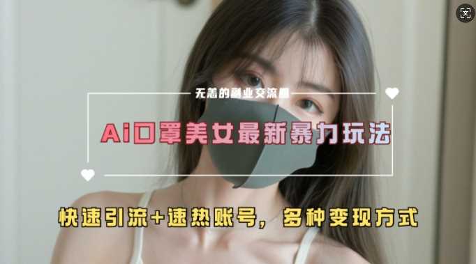 AI美女新玩法，超大流量+快速引流+速热账号-网创空间