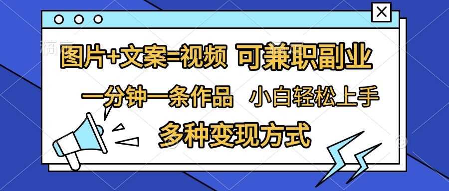 图片+文案=视频，精准暴力引流，可兼职副业，一分钟一条作品，小白轻松上手，多种变现方式-网创空间