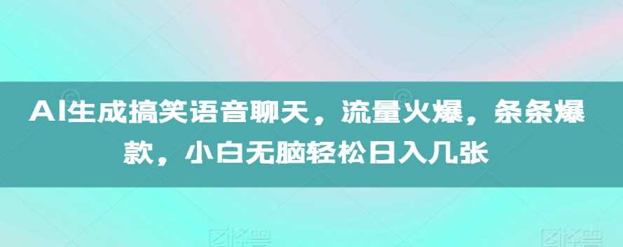 AI生成搞笑语音聊天，流量火爆，条条爆款，小白无脑轻松日入几张【揭秘】-网创空间