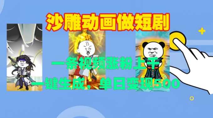 沙雕动画做短剧，一条视频涨粉上千，一键生成，单日变现500+【揭秘】-网创空间
