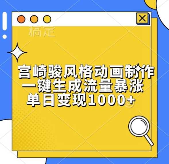 宫崎骏风格动画制作，一键生成流量暴涨，单日变现1k-网创空间