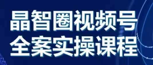 晶姐说直播·视频号全案实操课，从0-1全流程-网创空间
