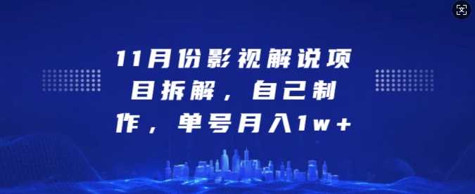 11月份影视解说项目拆解，自己制作，单号月入1w+【揭秘】-网创空间