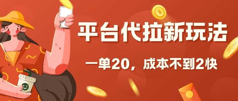 平台代拉新玩法，一单20，成本不到2快【揭秘】-网创空间